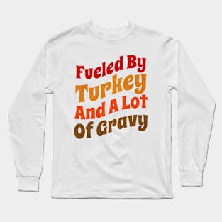 Fueled By Turkey And A Lot Of Gravy Funny Thanksgiving Long Sleeve T-Shirt